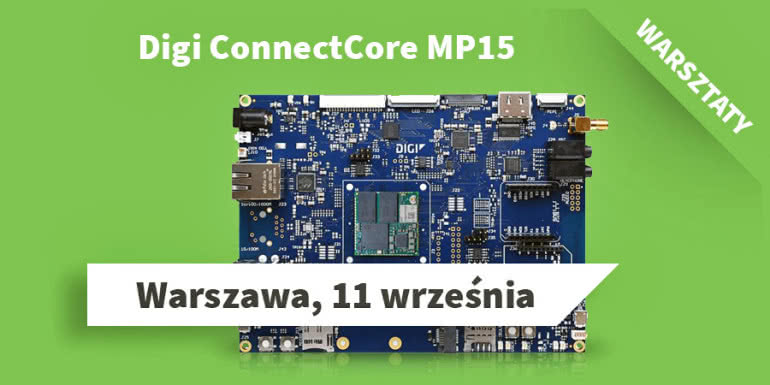 Praktyczne warsztaty Hands-On poświęcone platformie modułów SoM Digi ConnectCore MP15 oraz Yocto Project 