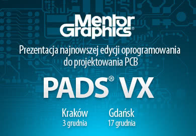 Prezentacje najnowszej edycji oprogramowania do projektowania PCB - PADS VX firmy Mentor Graphics 